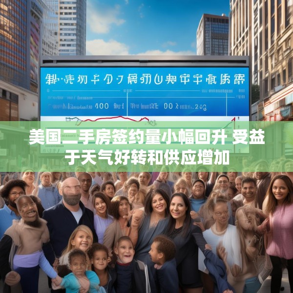 美国二手房签约量小幅回升 受益于天气好转和供应增加