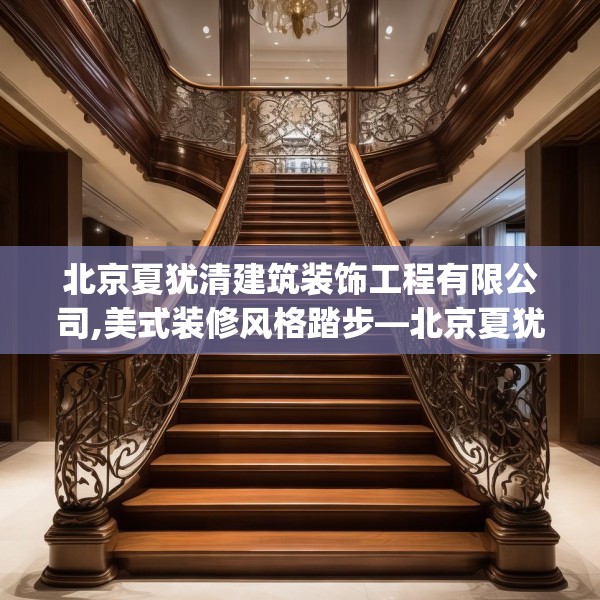 北京夏犹清建筑装饰工程有限公司,美式装修风格踏步—北京夏犹清建筑装饰工程有限公司530.a406b407c410fgy.417wew