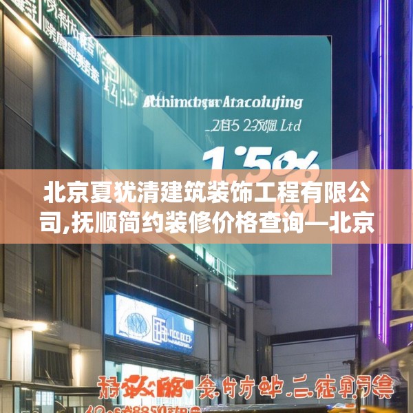 北京夏犹清建筑装饰工程有限公司,抚顺简约装修价格查询—北京夏犹清建筑装饰工程有限公司138.a14b15c18fgy.25lkjl