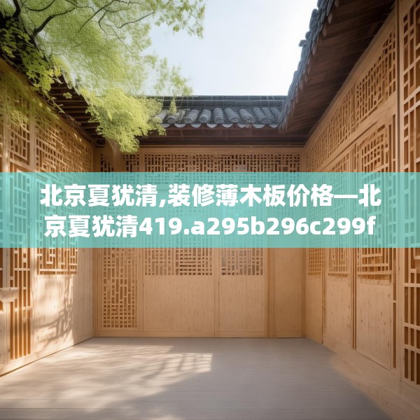 北京夏犹清,装修薄木板价格—北京夏犹清419.a295b296c299fgy.306fds