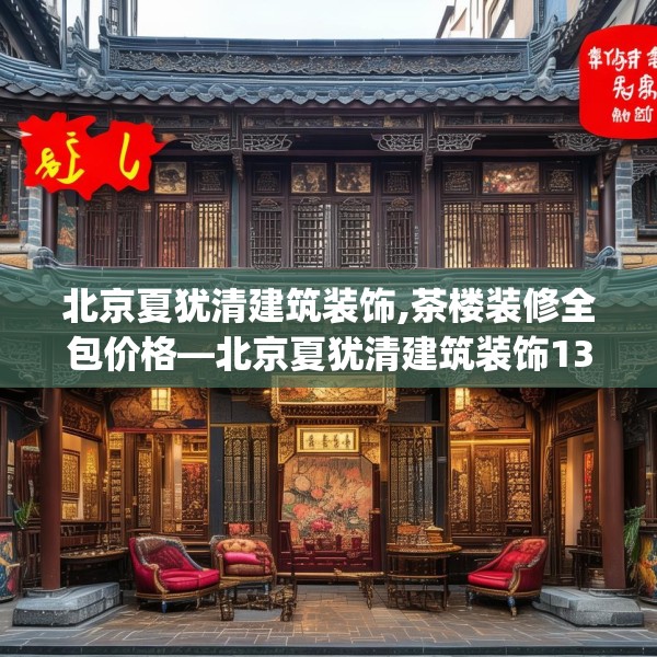 北京夏犹清建筑装饰,茶楼装修全包价格—北京夏犹清建筑装饰132.a8b9c12fgy.19dsfds