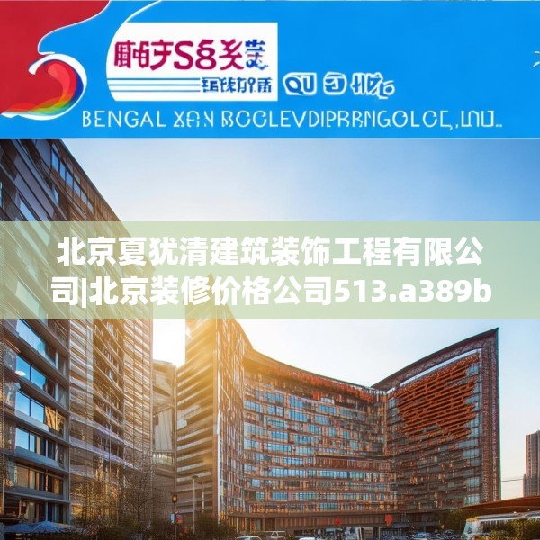 北京夏犹清建筑装饰工程有限公司|北京装修价格公司513.a389b390c393fgy.400fghfd