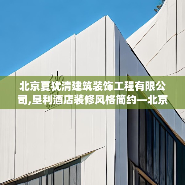 北京夏犹清建筑装饰工程有限公司,垦利酒店装修风格简约—北京夏犹清建筑装饰工程有限公司216.a92b93c96fgy.103nbn