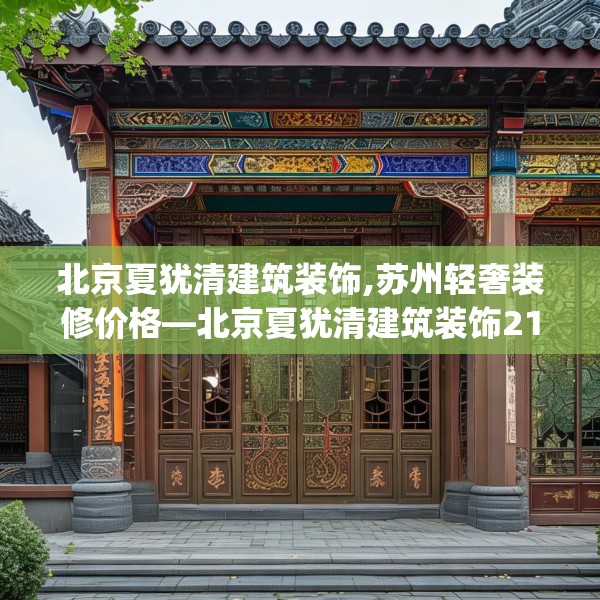 北京夏犹清建筑装饰,苏州轻奢装修价格—北京夏犹清建筑装饰213.a89b90c93fgy.100fhsg