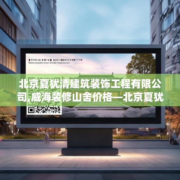 北京夏犹清建筑装饰工程有限公司,威海装修山舍价格—北京夏犹清建筑装饰工程有限公司204.a80b81c84fgy.91dsfds