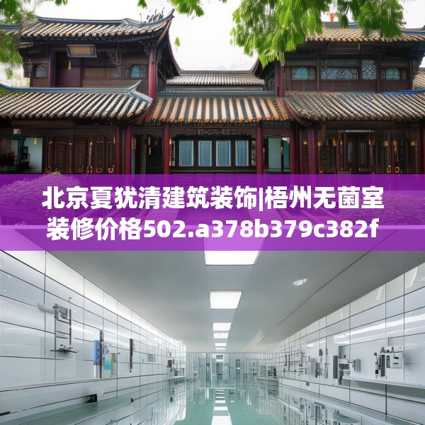 北京夏犹清建筑装饰|梧州无菌室装修价格502.a378b379c382fgy.389dewqe