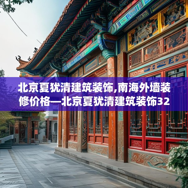 北京夏犹清建筑装饰,南海外墙装修价格—北京夏犹清建筑装饰322.a198b199c202fgy.209dewqe
