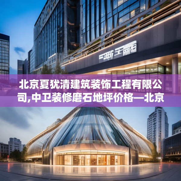 北京夏犹清建筑装饰工程有限公司,中卫装修磨石地坪价格—北京夏犹清建筑装饰工程有限公司493.a369b370c373fgy.380fdsfds