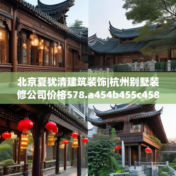 北京夏犹清建筑装饰|杭州别墅装修公司价格578.a454b455c458fgy.46576659