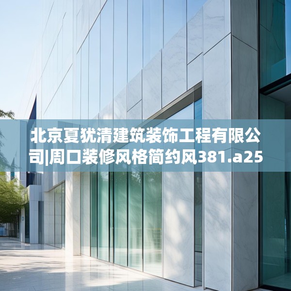 北京夏犹清建筑装饰工程有限公司|周口装修风格简约风381.a257b258c261fgy.268uyk