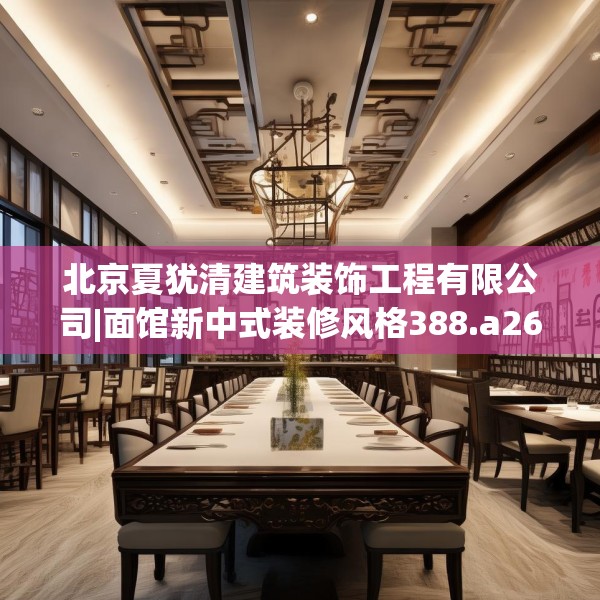 北京夏犹清建筑装饰工程有限公司|面馆新中式装修风格388.a264b265c268fgy.275sdA