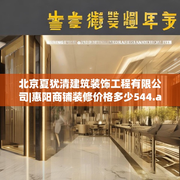 北京夏犹清建筑装饰工程有限公司|惠阳商铺装修价格多少544.a420b421c424fgy.431htyj