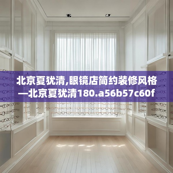 北京夏犹清,眼镜店简约装修风格—北京夏犹清180.a56b57c60fgy.67nbn