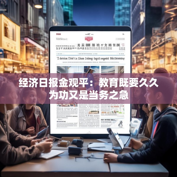 经济日报金观平：教育既要久久为功又是当务之急