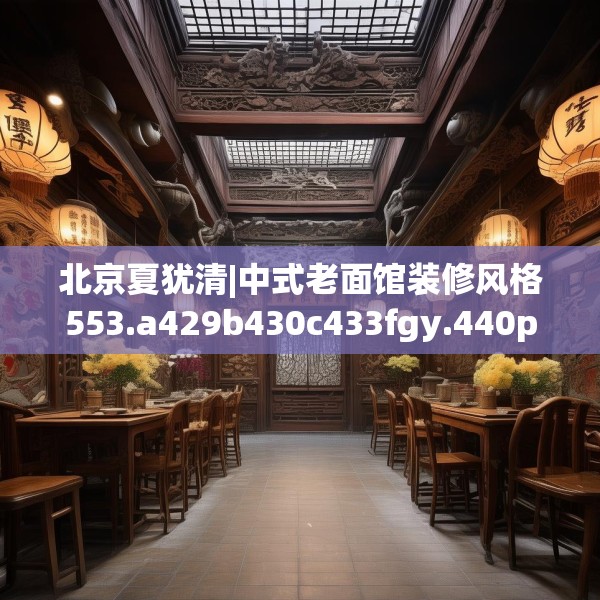 北京夏犹清|中式老面馆装修风格553.a429b430c433fgy.440poiy