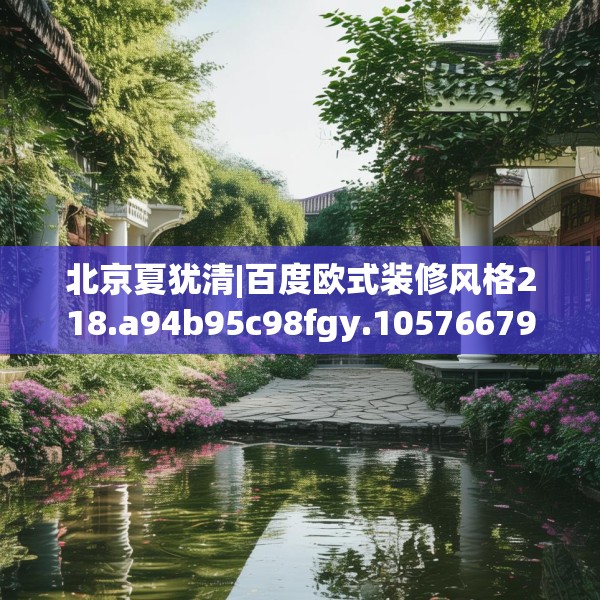 北京夏犹清|百度欧式装修风格218.a94b95c98fgy.10576679