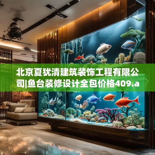 北京夏犹清建筑装饰工程有限公司|鱼台装修设计全包价格409.a285b286c289fgy.296poiy