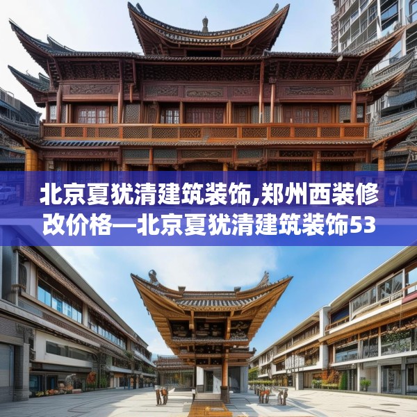 北京夏犹清建筑装饰,郑州西装修改价格—北京夏犹清建筑装饰534.a410b411c414fgy.421lkjl
