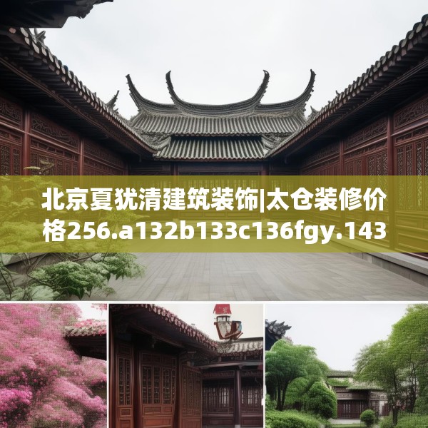 北京夏犹清建筑装饰|太仓装修价格256.a132b133c136fgy.143htyj