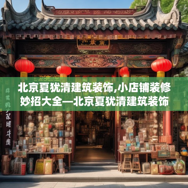 北京夏犹清建筑装饰,小店铺装修妙招大全—北京夏犹清建筑装饰558.a434b435c438fgy.445nbn