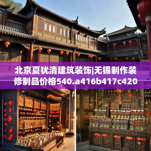 北京夏犹清建筑装饰|无锡制作装修制品价格540.a416b417c420fgy.427nbn