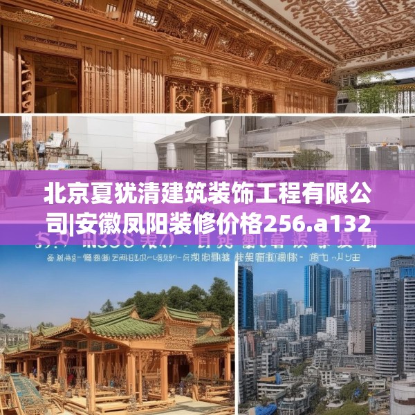 北京夏犹清建筑装饰工程有限公司|安徽凤阳装修价格256.a132b133c136fgy.143htyj