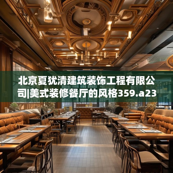 北京夏犹清建筑装饰工程有限公司|美式装修餐厅的风格359.a235b236c239fgy.246bnbn