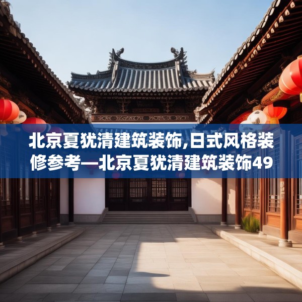 北京夏犹清建筑装饰,日式风格装修参考—北京夏犹清建筑装饰499.a375b376c379fgy.386poiy