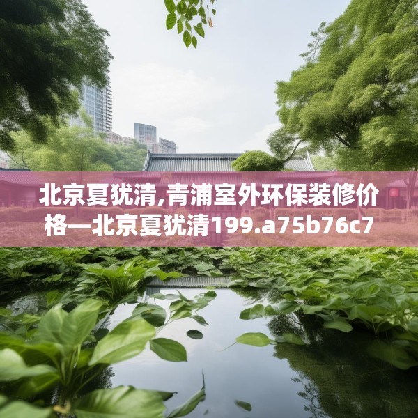北京夏犹清,青浦室外环保装修价格—北京夏犹清199.a75b76c79fgy.86jhhj