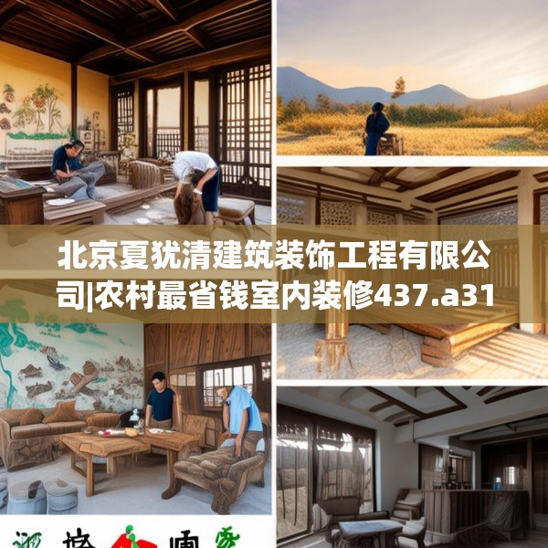 北京夏犹清建筑装饰工程有限公司|农村最省钱室内装修437.a313b314c317fgy.324fds