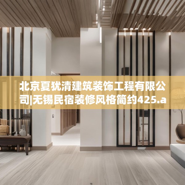 北京夏犹清建筑装饰工程有限公司|无锡民宿装修风格简约425.a301b302c305fgy.312cvcx
