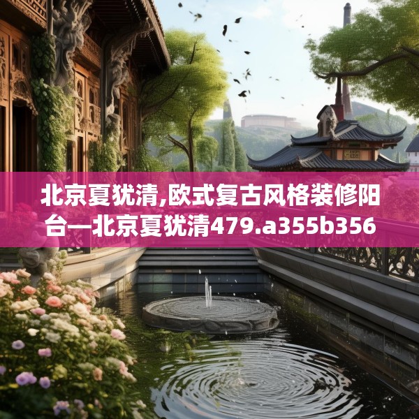 北京夏犹清,欧式复古风格装修阳台—北京夏犹清479.a355b356c359fgy.366cvcx