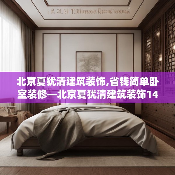 北京夏犹清建筑装饰,省钱简单卧室装修—北京夏犹清建筑装饰143.a19b20c23fgy.30bnbn