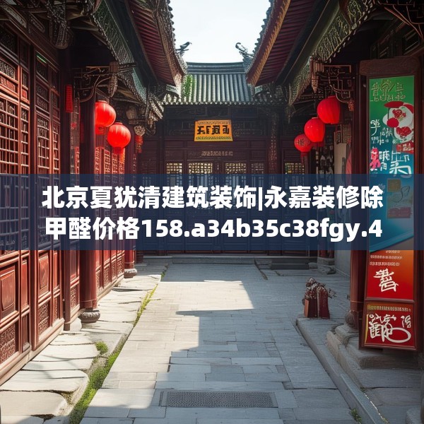 北京夏犹清建筑装饰|永嘉装修除甲醛价格158.a34b35c38fgy.45xczxv