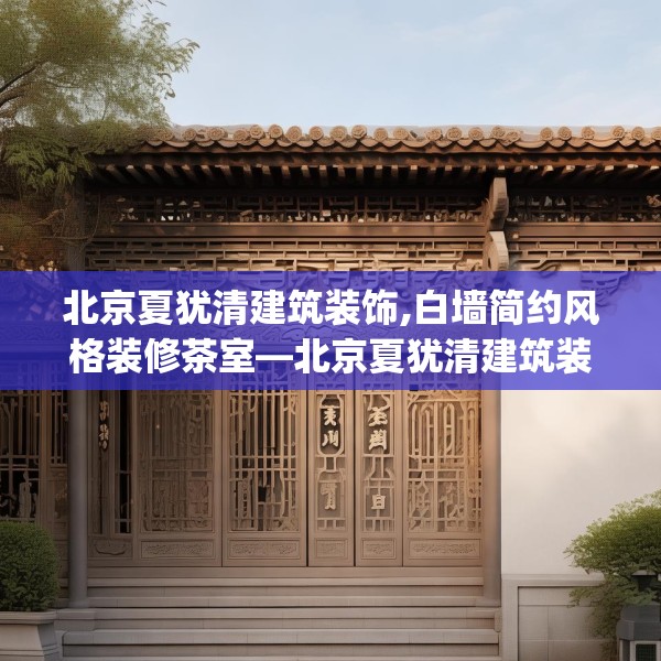北京夏犹清建筑装饰,白墙简约风格装修茶室—北京夏犹清建筑装饰434.a310b311c314fgy.32176667