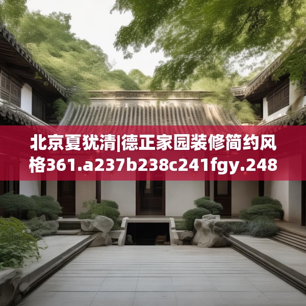 北京夏犹清|德正家园装修简约风格361.a237b238c241fgy.248jhhj