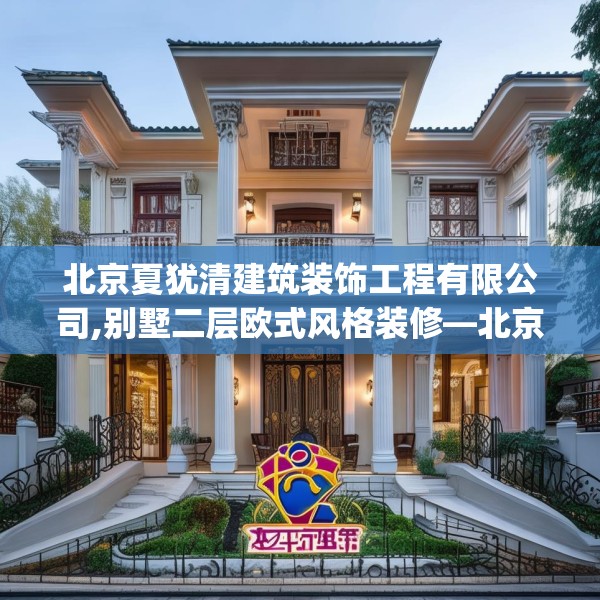 北京夏犹清建筑装饰工程有限公司,别墅二层欧式风格装修—北京夏犹清建筑装饰工程有限公司550.a426b427c430fgy.437sdA