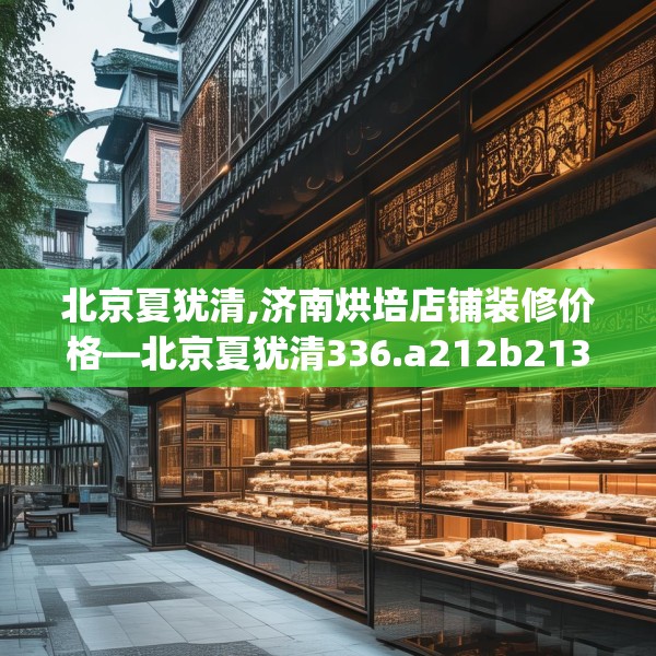 北京夏犹清,济南烘培店铺装修价格—北京夏犹清336.a212b213c216fgy.223lkjl