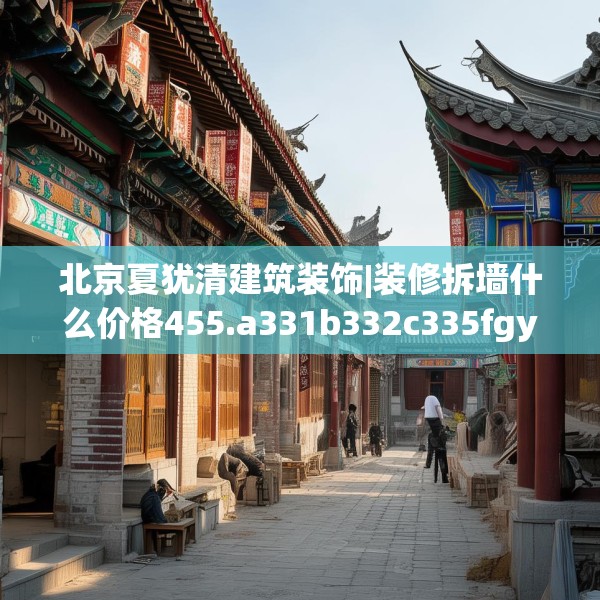 北京夏犹清建筑装饰|装修拆墙什么价格455.a331b332c335fgy.342fds
