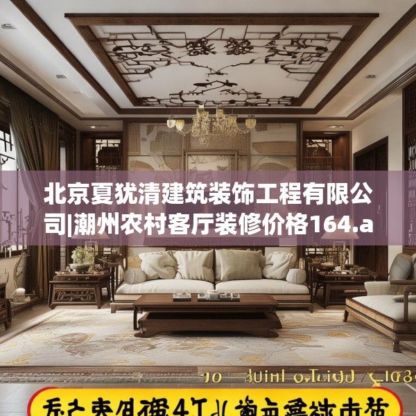 北京夏犹清建筑装饰工程有限公司|潮州农村客厅装修价格164.a40b41c44fgy.5176682