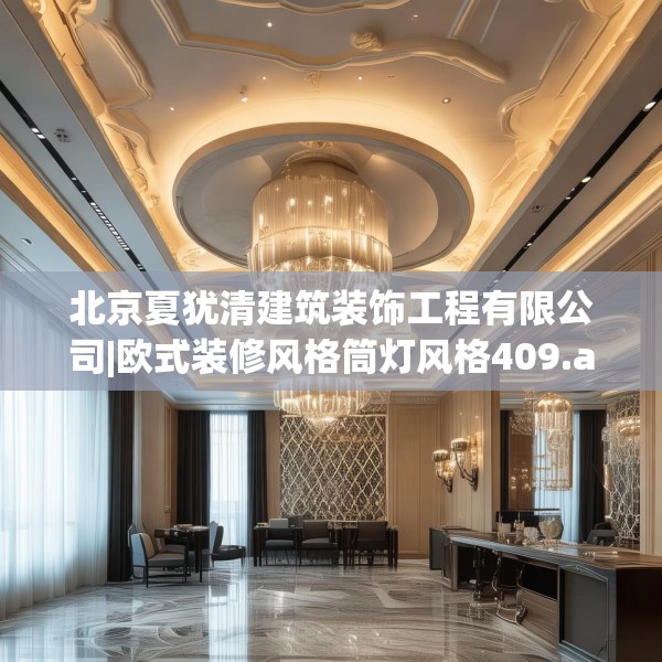 北京夏犹清建筑装饰工程有限公司|欧式装修风格筒灯风格409.a285b286c289fgy.296poiy