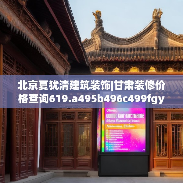 北京夏犹清建筑装饰|甘肃装修价格查询619.a495b496c499fgy.506fdsfds