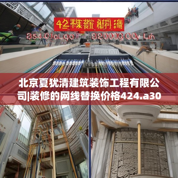 北京夏犹清建筑装饰工程有限公司|装修的网线替换价格424.a300b301c304fgy.311sdA