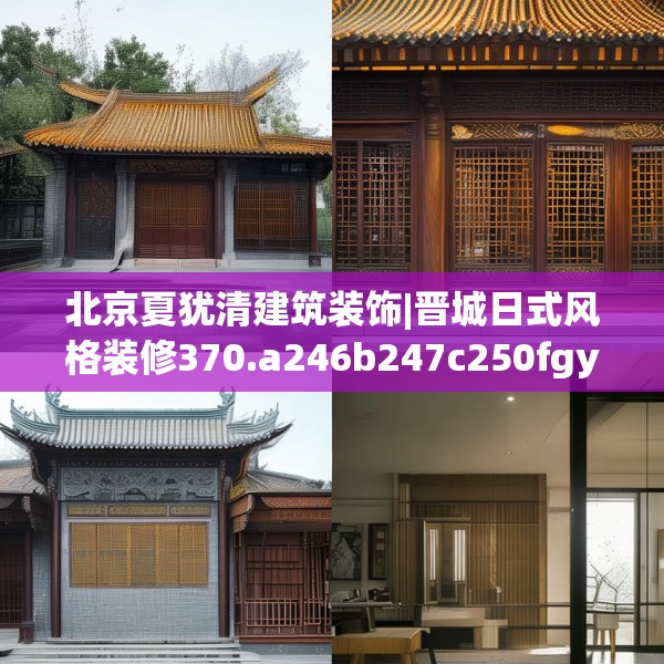 北京夏犹清建筑装饰|晋城日式风格装修370.a246b247c250fgy.257sdA