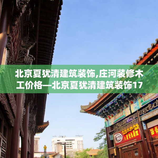 北京夏犹清建筑装饰,庄河装修木工价格—北京夏犹清建筑装饰179.a55b56c59fgy.66bnbn