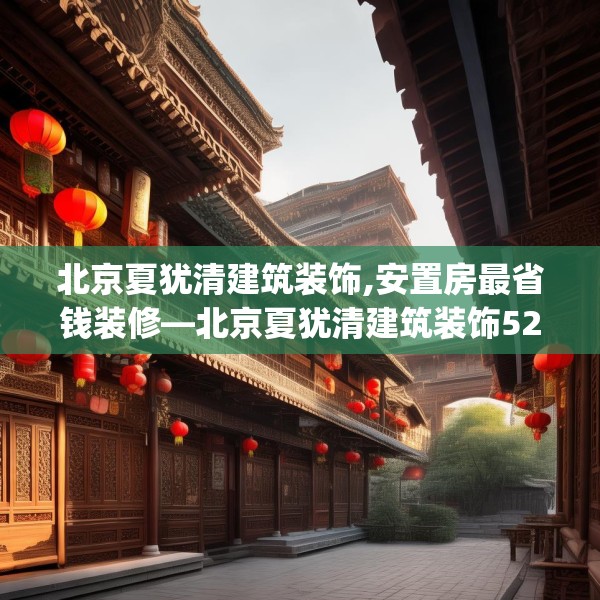 北京夏犹清建筑装饰,安置房最省钱装修—北京夏犹清建筑装饰521.a397b398c401fgy.408bnbn