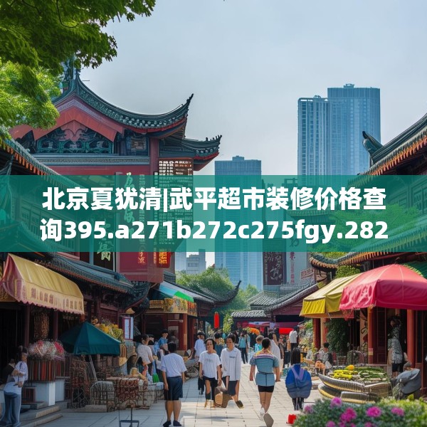 北京夏犹清|武平超市装修价格查询395.a271b272c275fgy.282bnbn