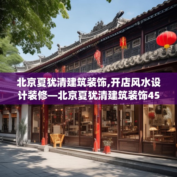 北京夏犹清建筑装饰,开店风水设计装修—北京夏犹清建筑装饰457.a333b334c337fgy.344fdsfds