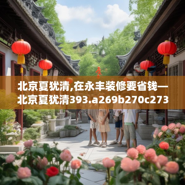 北京夏犹清,在永丰装修要省钱—北京夏犹清393.a269b270c273fgy.280fhsg