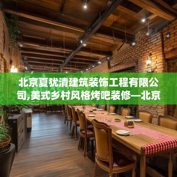 北京夏犹清建筑装饰工程有限公司,美式乡村风格烤吧装修—北京夏犹清建筑装饰工程有限公司580.a456b457c460fgy.467htyj